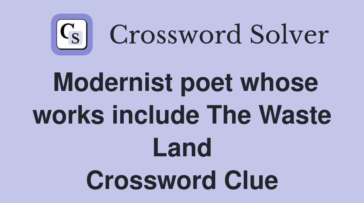 Modernist poet whose works include The Waste Land Crossword Clue